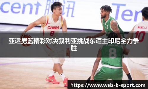 亚运男篮精彩对决叙利亚挑战东道主印尼全力争胜