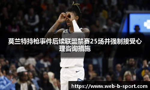 莫兰特持枪事件后续联盟禁赛25场并强制接受心理咨询措施