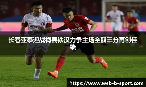 长春亚泰迎战梅县铁汉力争主场全取三分再创佳绩